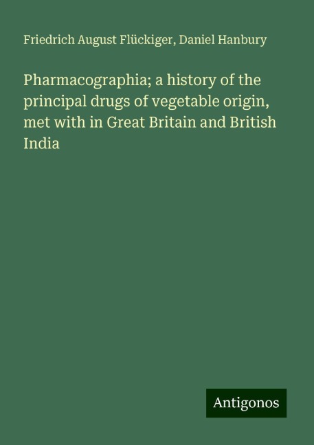 Pharmacographia; a history of the principal drugs of vegetable origin, met with in Great Britain and British India