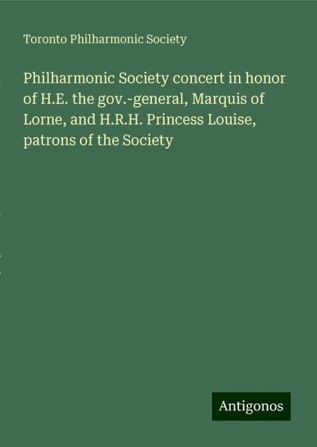 Philharmonic Society concert in honor of H.E. the gov.-general, Marquis of Lorne, and H.R.H. Princess Louise, patrons of the Society