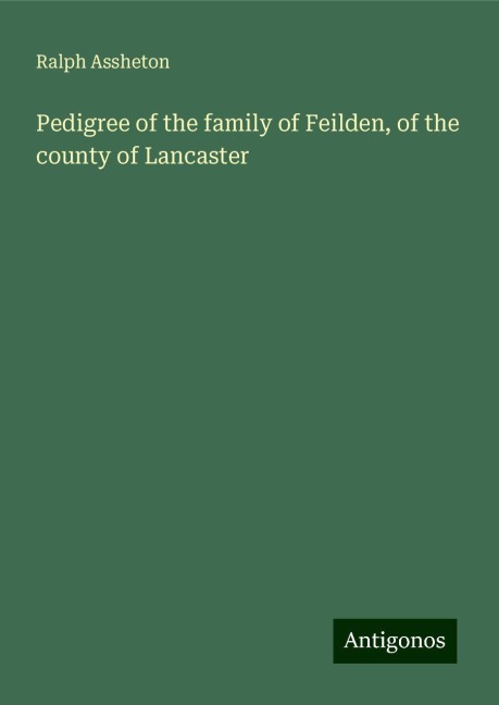Pedigree of the family of Feilden, of the county of Lancaster
