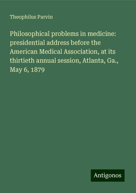 Philosophical problems in medicine: presidential address before the American Medical Association, at its thirtieth annual session, Atlanta, Ga., May 6, 1879