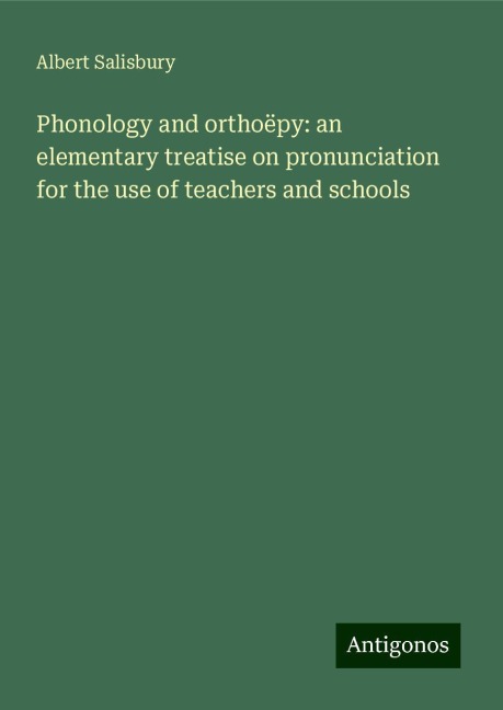 Phonology and orthoëpy: an elementary treatise on pronunciation for the use of teachers and schools