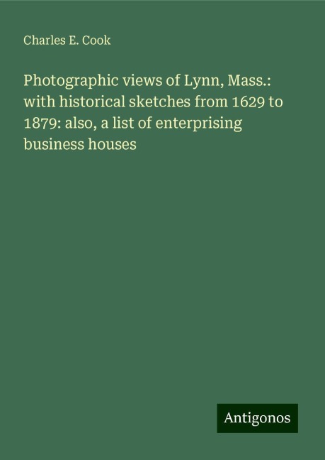 Photographic views of Lynn, Mass.: with historical sketches from 1629 to 1879: also, a list of enterprising business houses