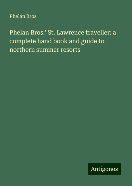 Phelan Bros. St. Lawrence traveller: a complete hand book and guide to northern summer resorts