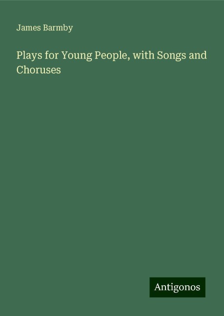 Plays for Young People, with Songs and Choruses