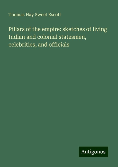 Pillars of the empire: sketches of living Indian and colonial statesmen, celebrities, and officials