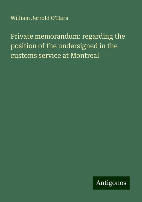 Private memorandum: regarding the position of the undersigned in the customs service at Montreal