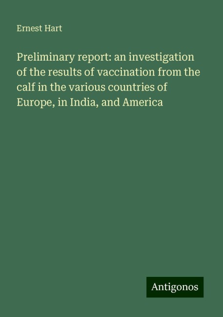 Preliminary report: an investigation of the results of vaccination from the calf in the various countries of Europe, in India, and America