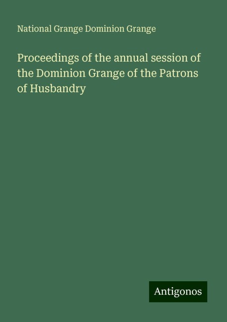Proceedings of the annual session of the Dominion Grange of the Patrons of Husbandry