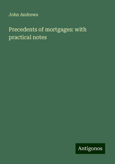 Precedents of mortgages: with practical notes