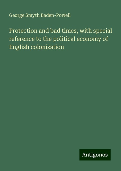 Protection and bad times, with special reference to the political economy of English colonization