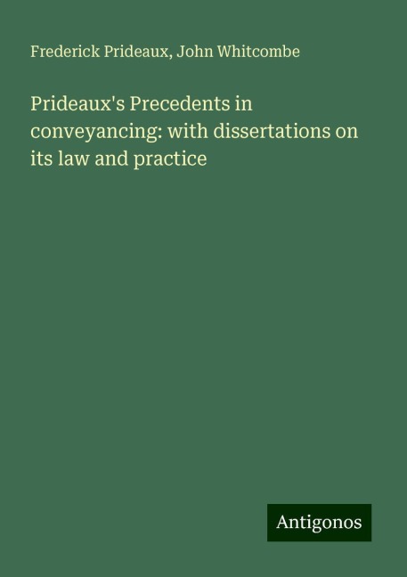 Prideauxs Precedents in conveyancing: with dissertations on its law and practice