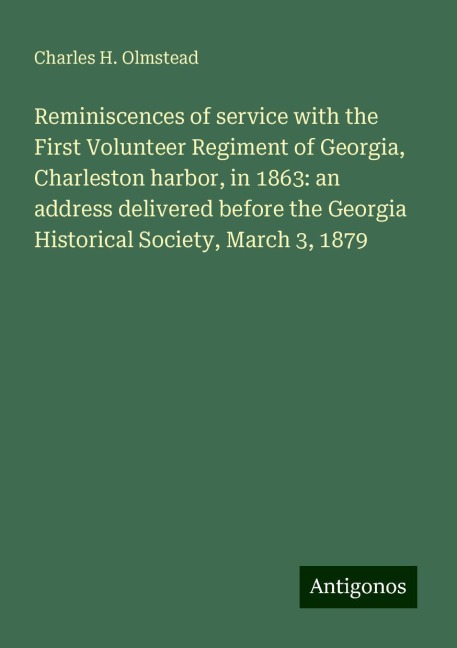 Reminiscences of service with the First Volunteer Regiment of Georgia, Charleston harbor, in 1863: an address delivered before the Georgia Historical Society, March 3, 1879