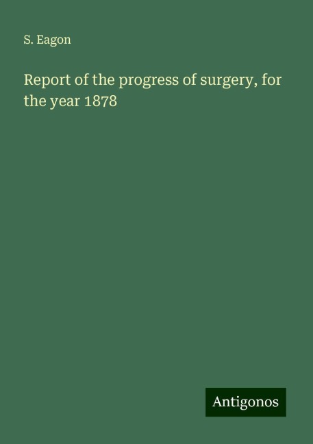 Report of the progress of surgery, for the year 1878