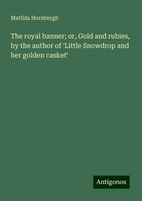 The royal banner; or, Gold and rubies, by the author of Little Snowdrop and her golden casket