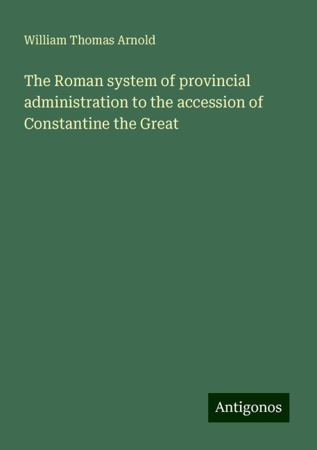 The Roman system of provincial administration to the accession of Constantine the Great