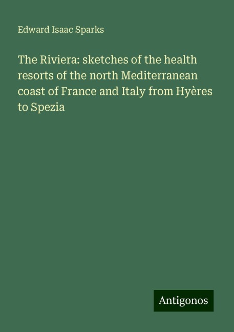 The Riviera: sketches of the health resorts of the north Mediterranean coast of France and Italy from Hyères to Spezia