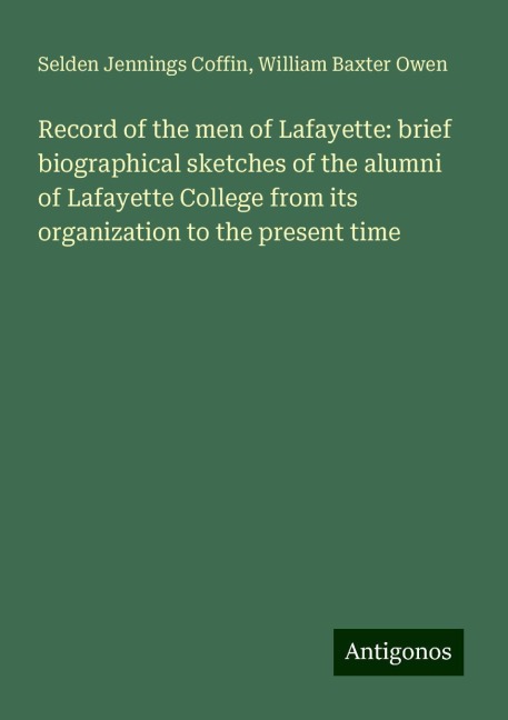 Record of the men of Lafayette: brief biographical sketches of the alumni of Lafayette College from its organization to the present time