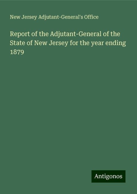 Report of the Adjutant-General of the State of New Jersey for the year ending 1879