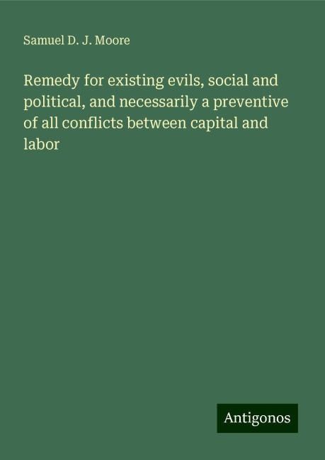 Remedy for existing evils, social and political, and necessarily a preventive of all conflicts between capital and labor