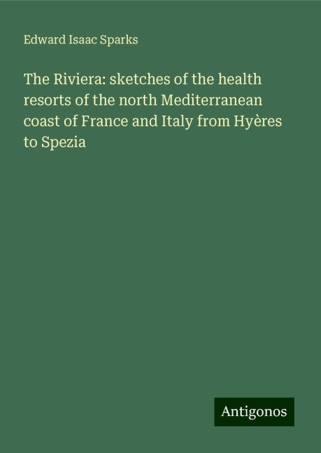 The Riviera: sketches of the health resorts of the north Mediterranean coast of France and Italy from Hyères to Spezia
