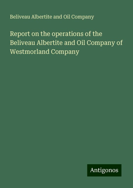 Report on the operations of the Beliveau Albertite and Oil Company of Westmorland Company