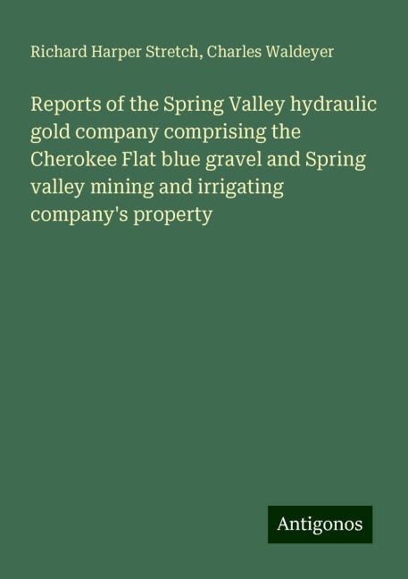 Reports of the Spring Valley hydraulic gold company comprising the Cherokee Flat blue gravel and Spring valley mining and irrigating companys property