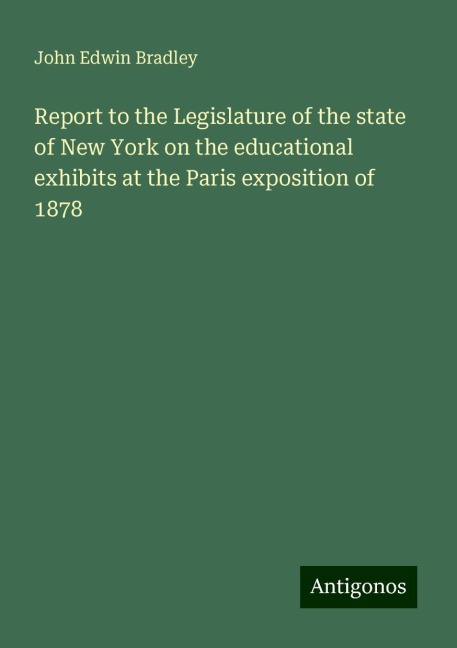Report to the Legislature of the state of New York on the educational exhibits at the Paris exposition of 1878