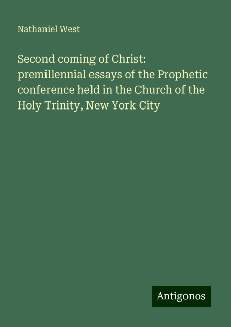 Second coming of Christ: premillennial essays of the Prophetic conference held in the Church of the Holy Trinity, New York City