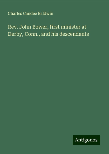 Rev. John Bower, first minister at Derby, Conn., and his descendants