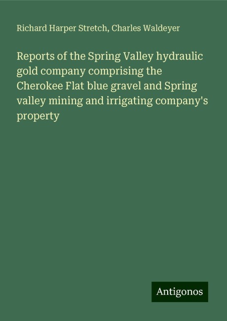 Reports of the Spring Valley hydraulic gold company comprising the Cherokee Flat blue gravel and Spring valley mining and irrigating companys property