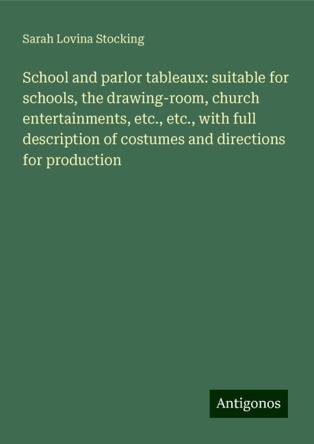 School and parlor tableaux: suitable for schools, the drawing-room, church entertainments, etc., etc., with full description of costumes and directions for production
