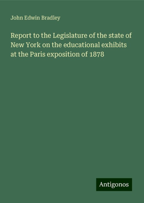 Report to the Legislature of the state of New York on the educational exhibits at the Paris exposition of 1878