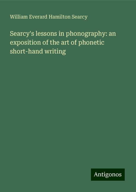 Searcys lessons in phonography: an exposition of the art of phonetic short-hand writing