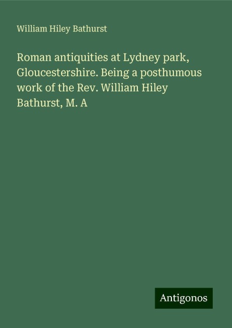 Roman antiquities at Lydney park, Gloucestershire. Being a posthumous work of the Rev. William Hiley Bathurst, M. A