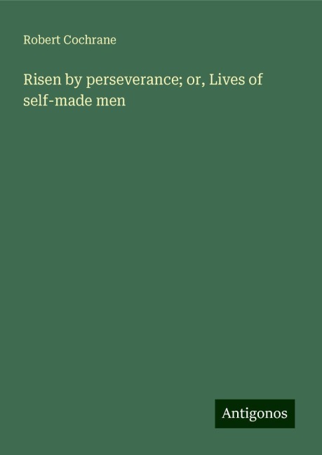 Risen by perseverance; or, Lives of self-made men