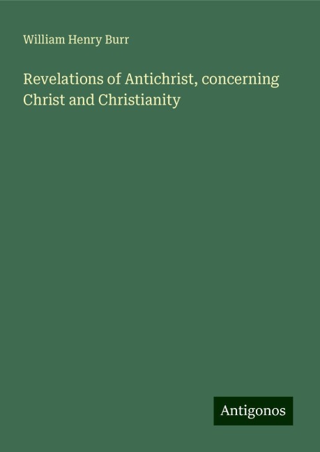 Revelations of Antichrist, concerning Christ and Christianity
