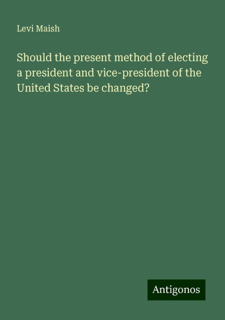 Should the present method of electing a president and vice-president of the United States be changed?