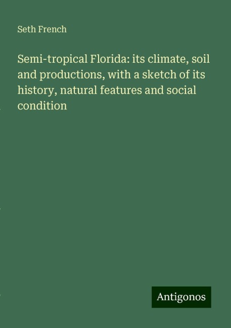 Semi-tropical Florida: its climate, soil and productions, with a sketch of its history, natural features and social condition