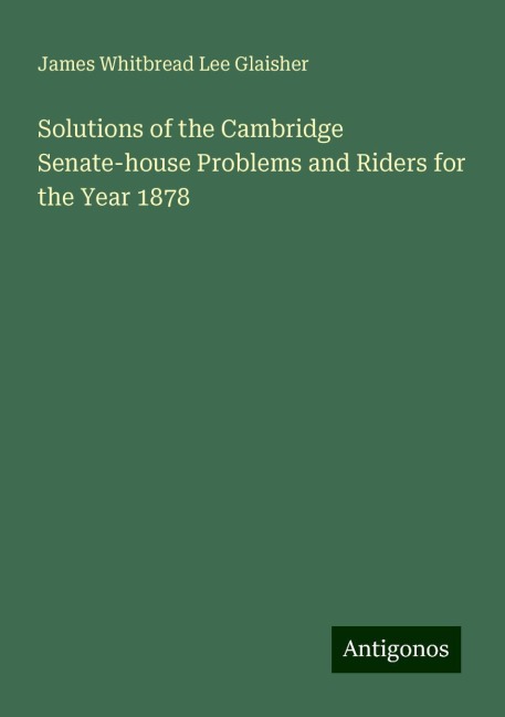 Solutions of the Cambridge Senate-house Problems and Riders for the Year 1878