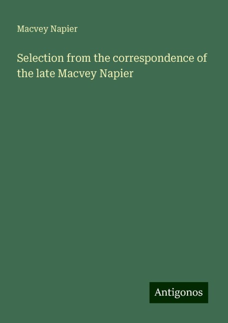 Selection from the correspondence of the late Macvey Napier