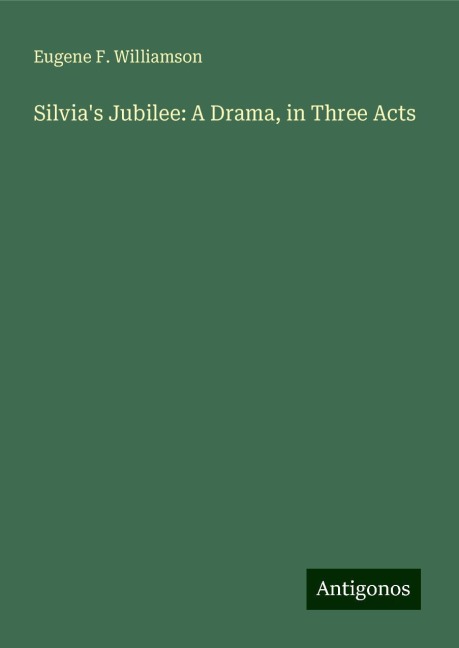 Silvias Jubilee: A Drama, in Three Acts