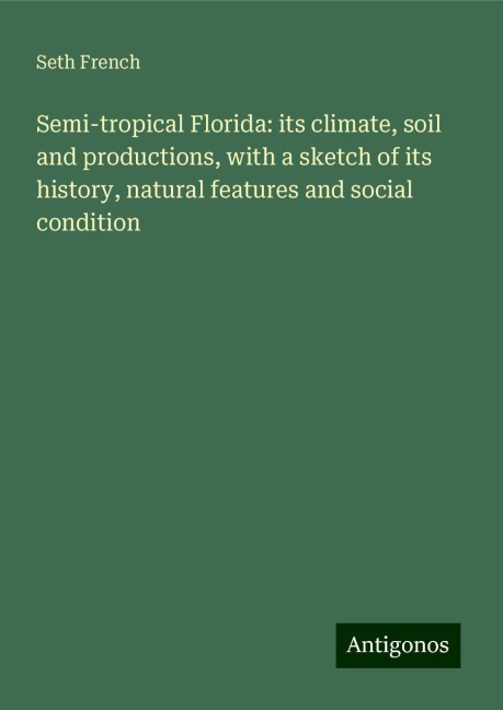 Semi-tropical Florida: its climate, soil and productions, with a sketch of its history, natural features and social condition