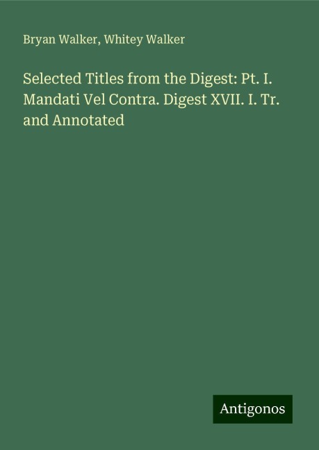 Selected Titles from the Digest: Pt. I. Mandati Vel Contra. Digest XVII. I. Tr. and Annotated