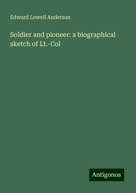 Soldier and pioneer: a biographical sketch of Lt.-Col