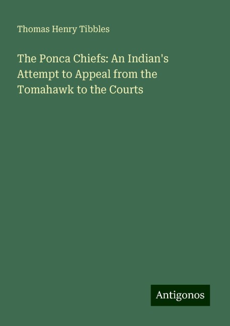 The Ponca Chiefs: An Indians Attempt to Appeal from the Tomahawk to the Courts