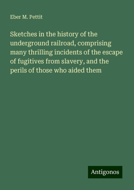 Sketches in the history of the underground railroad, comprising many thrilling incidents of the escape of fugitives from slavery, and the perils of those who aided them