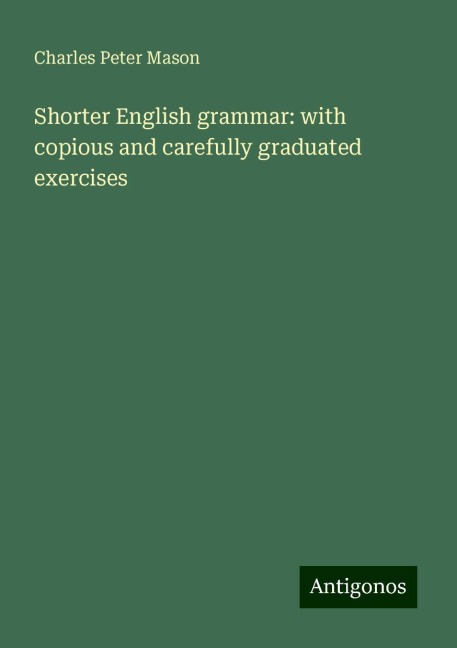 Shorter English grammar: with copious and carefully graduated exercises