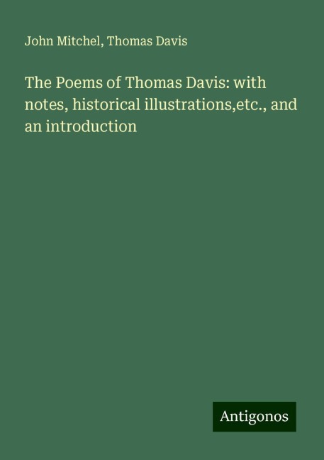 The Poems of Thomas Davis: with notes, historical illustrations,etc., and an introduction