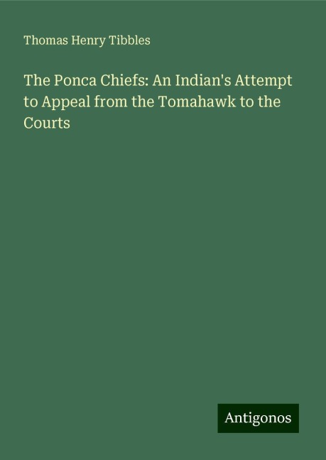 The Ponca Chiefs: An Indians Attempt to Appeal from the Tomahawk to the Courts