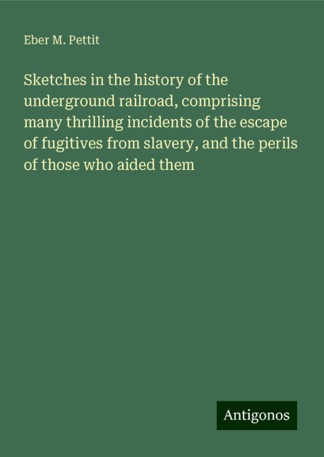 Sketches in the history of the underground railroad, comprising many thrilling incidents of the escape of fugitives from slavery, and the perils of those who aided them